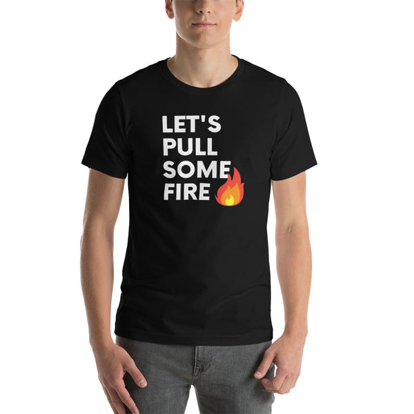 Let's Pull Some Fire tee